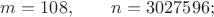 $m=108,\qquad n=3027596;$