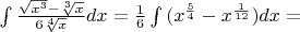 $\int\frac{\sqrt{x^3}- \sqrt[3]{x}}{6\sqrt[4]{x}}dx=\frac{1}{6}\int{(x^{\frac54}-x^{\frac{1}{12}}) dx=$