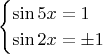 $$ \begin{cases} \sin 5x = 1 \\ \sin 2x = \pm 1 \end{cases} $$