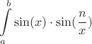 $$\int\limits_{a}^{b}\sin(x)\cdot\sin(\frac{n}{x})$$