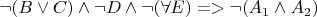 $\lnot ( B \lor C ) \land \lnot D \land \lnot (\forall E) => \lnot (A_1 \land A_2)$