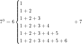 $$7^3=6\begin{cases}1\\1+2\\1+2+3\\1+2+3+4\\1+2+3+4+5\\1+2+3+4+5+6  \end{cases}+7 $$