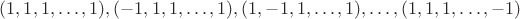 $(1,1,1,\ldots,1),(-1,1,1,\ldots,1),(1,-1,1,\ldots,1),\ldots,(1,1,1,\ldots,-1)$