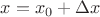 $x = x_0 + \Delta x$