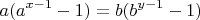 $$a(a^{x-1} - 1) = b(b^{y-1} - 1)$$