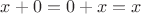 $x+0=0+x=x$