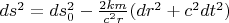 $ds^2=ds^2_0 - \frac{2km} {c^2r}(dr^2+c^2dt^2)$