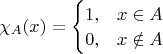 $\chi_A(x)=\begin{cases}1,&x\in A\\0,&x\notin A\end{cases}$