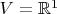 $V=\mathbb{R}^1$