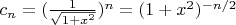 $c_n=(\frac{1}{\sqrt{1+x^2}})^n=(1+x^2)^{-n/2}$