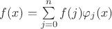 $f(x)=\sum\limits_{j=0}^n f(j) \varphi_j(x)$