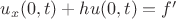 $u_{x}(0,t)+hu(0,t)=f'$