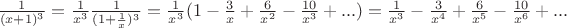 $\frac{1}{(x+1)^3}=\frac{1}{x^3}\frac{1}{(1+\frac{1}{x})^3}=\frac{1}{x^3}(1-\frac{3}{x}+\frac{6}{x^2}-\frac{10}{x^3}+...)=\frac{1}{x^3}-\frac{3}{x^4}+\frac{6}{x^5}-\frac{10}{x^6}+...$