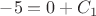 \[
 - 5 = 0 + C_1 
\]