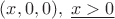 $(x,0,0),\; \underline{x>0}$ $(x,0,0),\; \underline{x>0}$