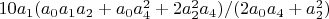 $10 a_1 (a_0 a_1 a_2+a_0 a_4^2+2 a_2^2 a_4)/(2 a_0 a_4+a_2^2)$