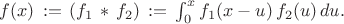 $ f(x) \, := \, (f_1\, * \, f_2) \, := \,  \int^x_0 f_1(x-u) \, f_2(u) \, du. $