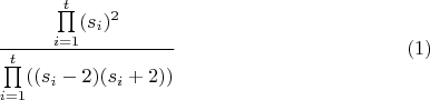 $$\dfrac{\prod\limits_{i=1}^t (s_{i})^2}{\prod\limits_{i=1}^t ((s_{i}-2)(s_{i}+2))}\eqno{(1)}$$