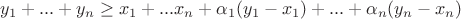 $y_{1}+...+y_{n} \geq x_{1}+...x_{n} + \alpha_{1}(y_{1}-x_{1})+...+\alpha_{n}(y_{n}-x_{n})$