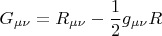 $$
G_{\mu \nu} = R_{\mu \nu} - \frac{1}{2} g_{\mu \nu} R
$$