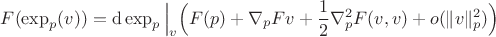 $$
F(\operatorname{\exp}_p(v)) = \operatorname{d}\operatorname{\exp}_p \Big \vert_{v} \Big( F(p) + \nabla_{p}{F}v + \frac{1}{2}\nabla_{p}^{2}{F}(v, v) + o(\Vert v \Vert_{p}^2) \Big)
$$
