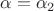 $\alpha=\alpha_2$