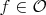 $f\in\mathcal O$
