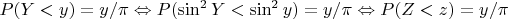 $P(Y<y)=y/ \pi \Leftrightarrow P( \sin^2 Y <  \sin^2 y)=y/ \pi \Leftrightarrow P(Z < z) = y/ \pi$