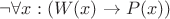 $\neg \forall x: (W(x) \rightarrow P(x))$