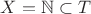 $X=\mathbb N\subset T$