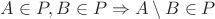$A \in P, B \in P \Rightarrow A \setminus B \in P$