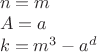 $\\n=m\\
A=a\\
k=m^3-a^d$