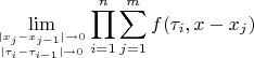 $$
	\lim_{|x_{j}-x_{j-1}|\rightarrow 0 \atop |\tau_{i}-\tau_{i-1}|\rightarrow 0}\prod\limits_{i=1}^{n}\sum\limits_{j=1}^{m}f(\tau_i,x-x_j)
$$