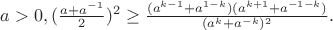 $a>0,  (\frac{a+a^{-1}}{2})^2\geq \frac{(a^{k-1}+a^{1-k})(a^{k+1}+a^{-1-k})}{(a^k+a^{-k})^2}. $