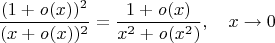 $$\frac{(1+\mathit o(x))^2}{(x+\mathit o(x))^2}=\frac{1+\mathit o(x)}{x^2+\mathit o(x^2)},\quad x\to 0$$