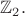 $\mathbb Z_2.$