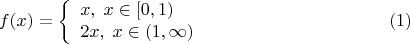 $$f(x) = \left\{\begin{array}{lll}x,\;x \in [0,1)\\ 2 x,\;x \in (1,\infty)\end{array}\right.\eqno{(1)}$$