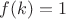 $ f(k)=1$