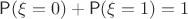 $\mathsf P(\xi=0)+\mathsf P(\xi=1)=1$