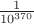$\frac{1}{10^{370}}$ $\frac{1}{10^{370}}$