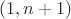 $(1, n + 1)$