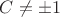 $C\neq\pm1$