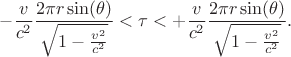 $$
- \frac{v}{c^2}  \frac{2\pi r \sin(\theta)}{\sqrt{1 - \frac{v^2}{c^2}}} < \tau < +\frac{v}{c^2}  \frac{2\pi r \sin(\theta)}{\sqrt{1 - \frac{v^2}{c^2}}}.
$$