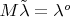 $M\tilde{\lambda} = \lambda^o$