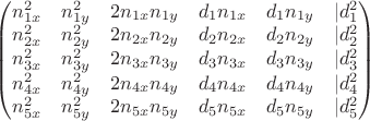 $\begin{pmatrix}
 n_{1x}^2&n_{1y}^2  & 2n_{1x}n_{1y}& d_{1}n_{1x}& d_{1}n_{1y} &| d_{1}^2\\
 n_{2x}^2&n_{2y}^2  & 2n_{2x}n_{2y}& d_{2}n_{2x}& d_{2}n_{2y} &| d_{2}^2\\
n_{3x}^2&n_{3y}^2  & 2n_{3x}n_{3y}& d_{3}n_{3x}& d_{3}n_{3y} &| d_{3}^2\\
n_{4x}^2&n_{4y}^2  & 2n_{4x}n_{4y}& d_{4}n_{4x}& d_{4}n_{4y} &| d_{4}^2\\
n_{5x}^2&n_{5y}^2  & 2n_{5x}n_{5y}& d_{5}n_{5x}& d_{5}n_{5y} &| d_{5}^2\\
\end{pmatrix}$