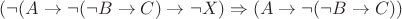 $ (\neg (A \rightarrow \neg (\neg B \rightarrow C) \rightarrow \neg X) \Rightarrow (A \rightarrow \neg (\neg B \rightarrow C)) $