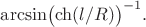 $\arcsin\bigl(\ch(l/R)\bigr)^{-1}.$