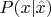 $P(x| \hat{x})$