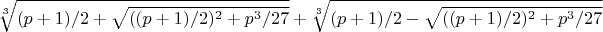 $$\sqrt[3]{(p+1)/2+\sqrt {((p+1)/2)^2+p^3/27}}+\sqrt[3]{(p+1)/2-\sqrt{((p+1)/2)^2+p^3/27}}$$