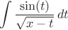 $$
\int \frac{\sin(t)}{\sqrt{x-t}}\,dt
$$